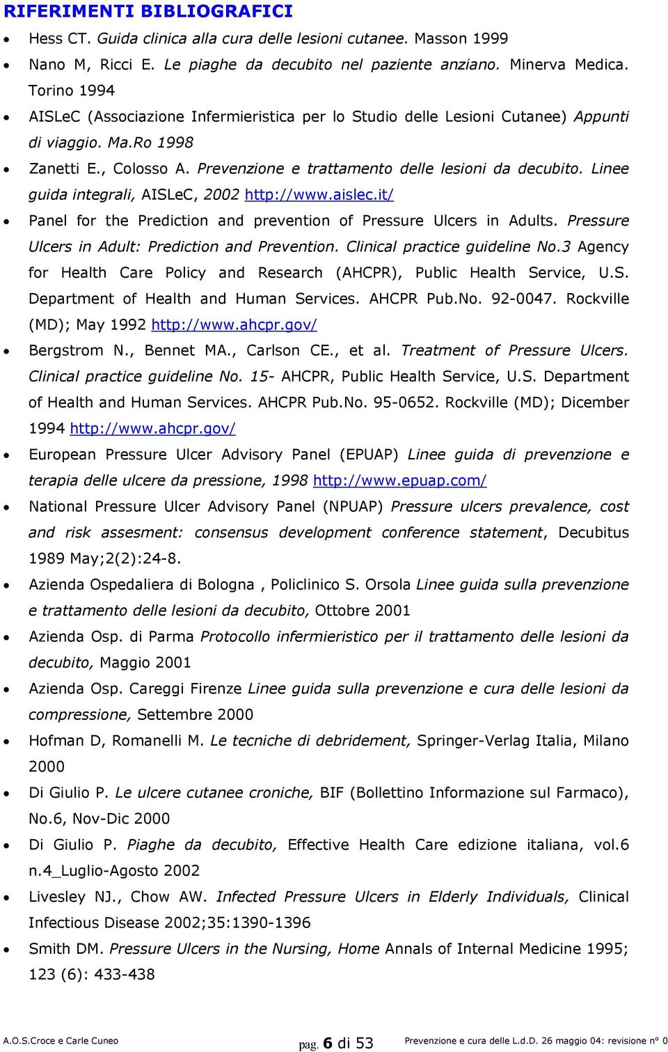 Linee guida integrali, AISLeC, 2002 http://www.aislec.it/ Panel for the Prediction and prevention of Pressure Ulcers in Adults. Pressure Ulcers in Adult: Prediction and Prevention.
