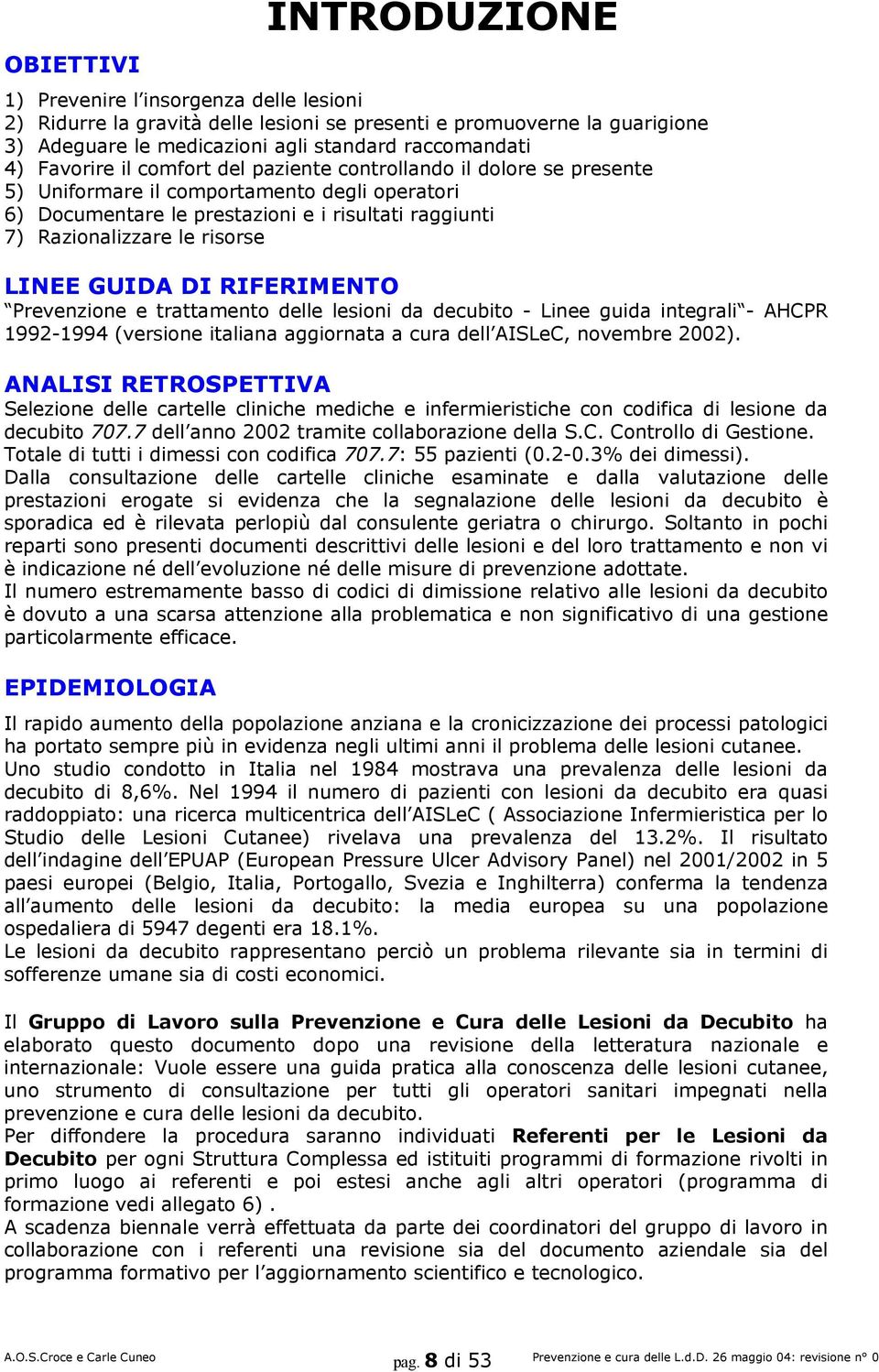 LINEE GUIDA DI RIFERIMENTO Prevenzione e trattamento delle lesioni da decubito - Linee guida integrali - AHCPR 1992-1994 (versione italiana aggiornata a cura dell AISLeC, novembre 2002).