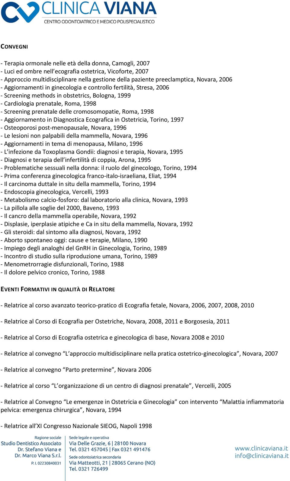 cromosomopatie, Roma, 1998 - Aggiornamento in Diagnostica Ecografica in Ostetricia, Torino, 1997 - Osteoporosi post-menopausale, Novara, 1996 - Le lesioni non palpabili della mammella, Novara, 1996 -