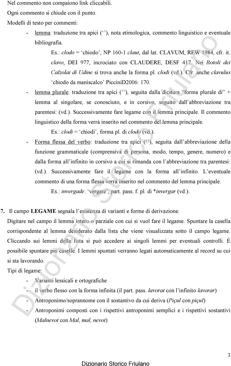 it. clavo, DEI 977, incrociato con CLAUDERE, DESF 417. Nei Rotoli dei Calzolai di Udine si trova anche la forma pl. clodi (vd.). Cfr. anche clavulus chiodo da maniscalco PicciniD2006: 170.