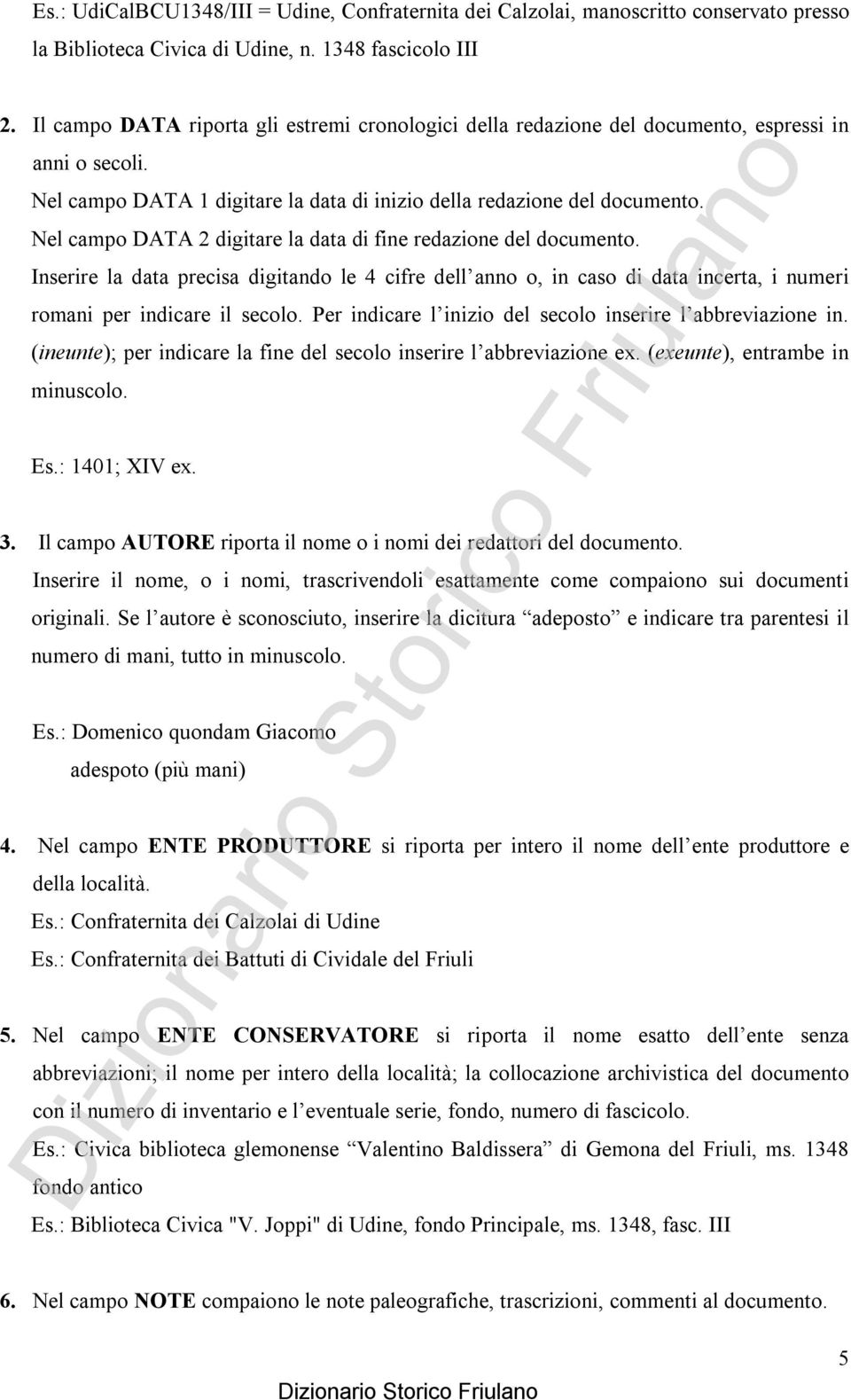 Nel campo DATA 2 digitare la data di fine redazione del documento. Inserire la data precisa digitando le 4 cifre dell anno o, in caso di data incerta, i numeri romani per indicare il secolo.