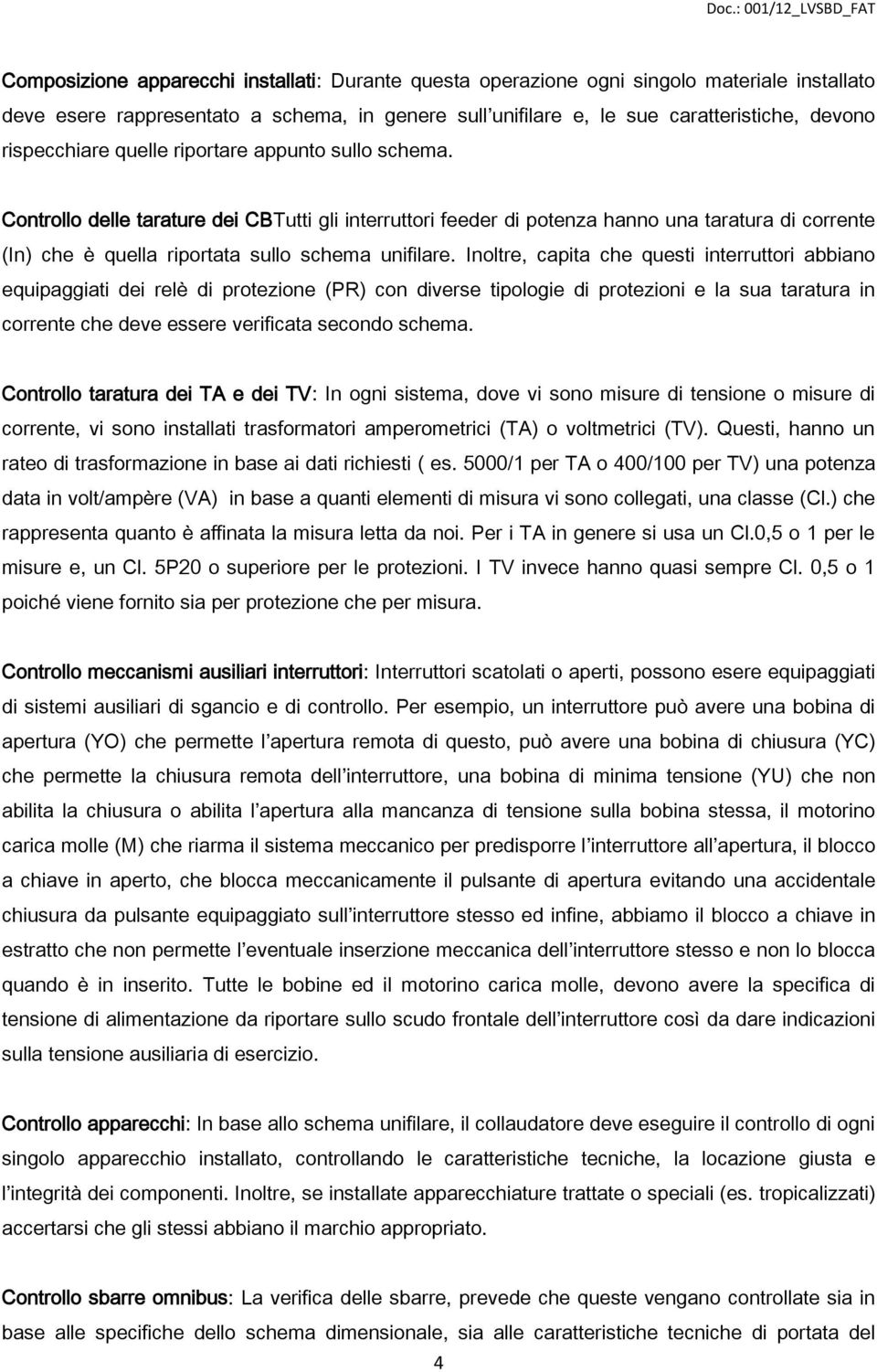 Controllo delle tarature dei CBTutti gli interruttori feeder di potenza hanno una taratura di corrente (In) che è quella riportata sullo schema unifilare.