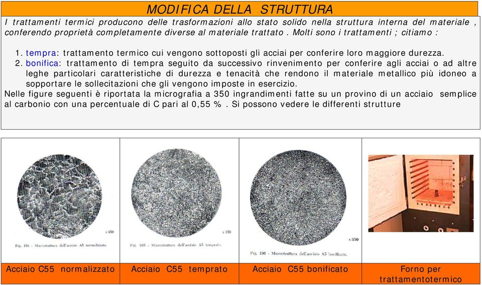 bonifica: trattamento di tempra seguito da successivo rinvenimento per conferire agli acciai o ad altre leghe particolari caratteristiche di durezza e tenacità che rendono il materiale metallico più