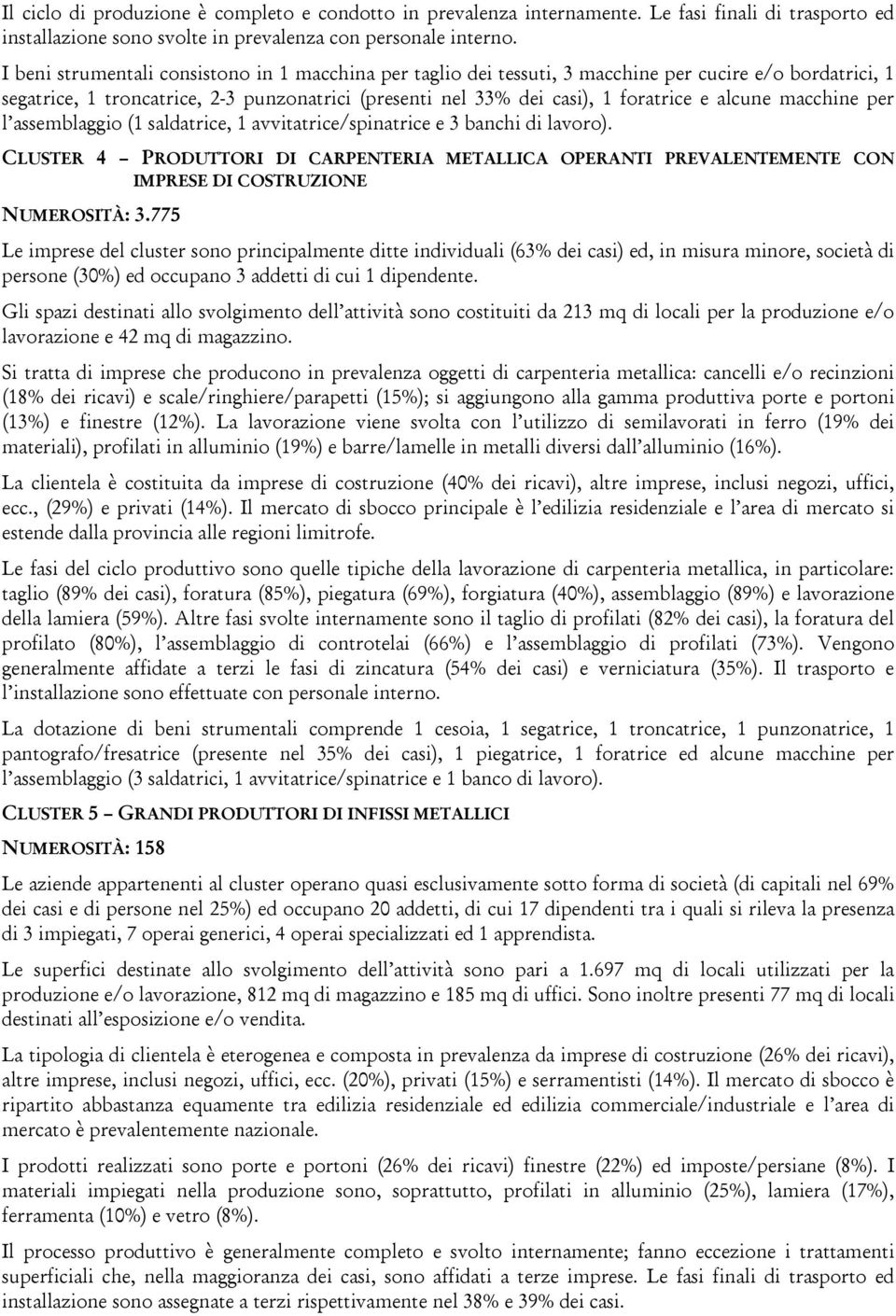 alcune macchine per l assemblaggio (1 saldatrice, 1 avvitatrice/spinatrice e 3 banchi di lavoro).