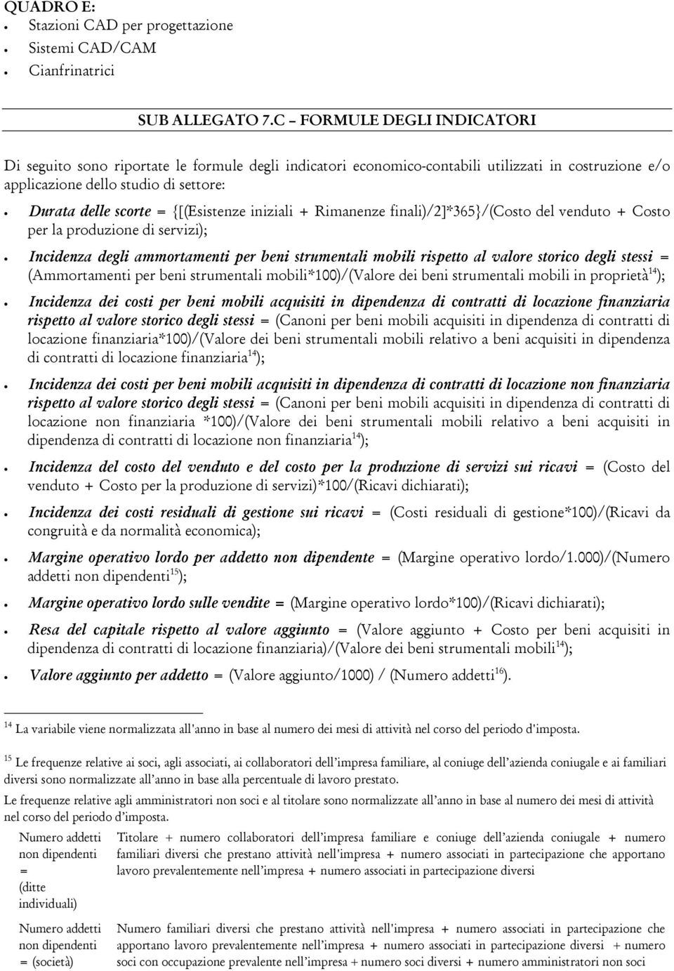 {[(Esistenze iniziali + Rimanenze finali)/2]*365}/(costo del venduto + Costo per la produzione di servizi); Incidenza degli ammortamenti per beni strumentali mobili rispetto al valore storico degli