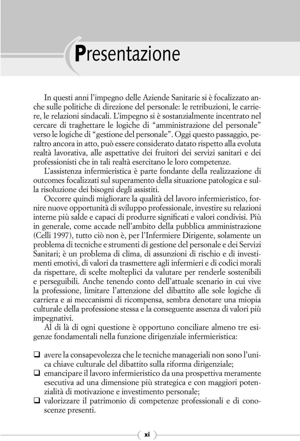 Oggi questo passaggio, peraltro ancora in atto, può essere considerato datato rispetto alla evoluta realtà lavorativa, alle aspettative dei fruitori dei servizi sanitari e dei professionisti che in