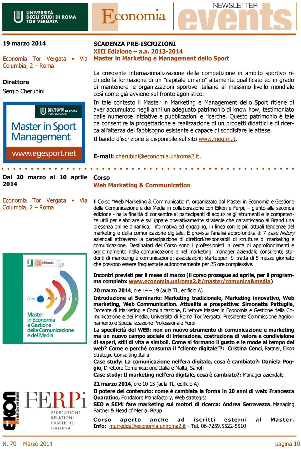 a. 2013-2014 Master in Marketing e Management dello Sport La crescente internazionalizzazione della competizione in ambito sportivo richiede la formazione di un capitale umano altamente qualificato