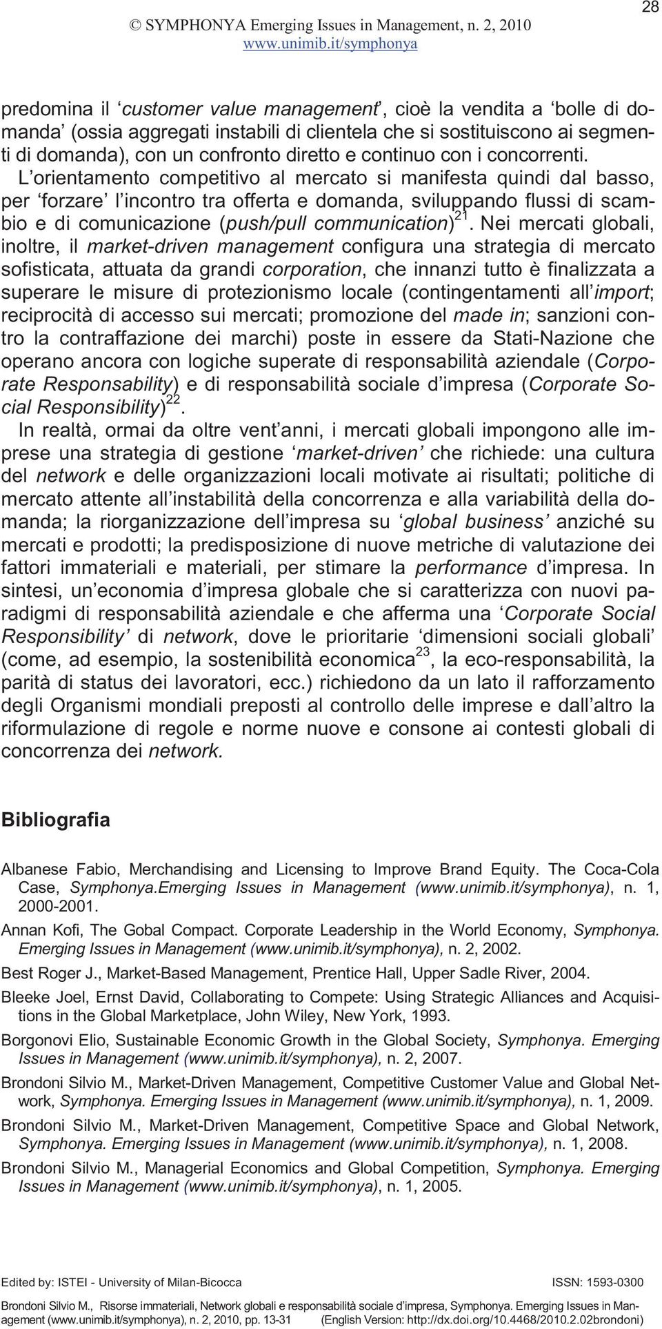 L orientamento competitivo al mercato si manifesta quindi dal basso, per forzare l incontro tra offerta e domanda, sviluppando flussi di scambio e di comunicazione (push/pull communication) 21.