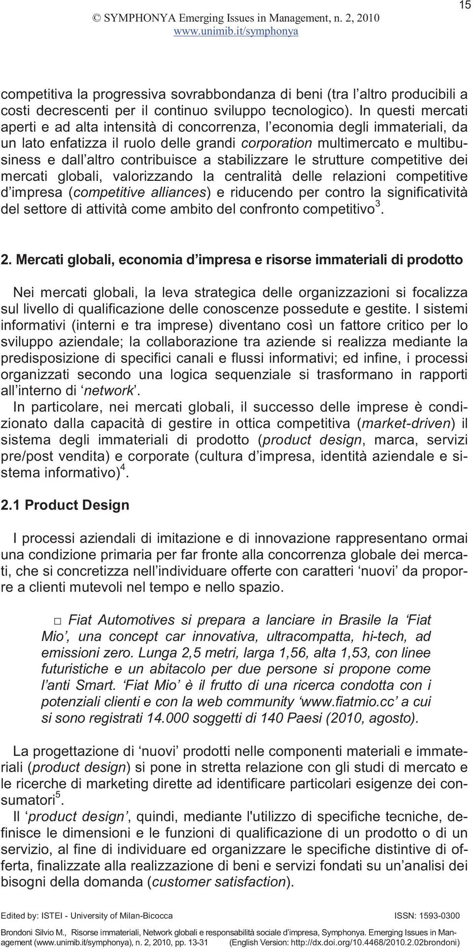 contribuisce a stabilizzare le strutture competitive dei mercati globali, valorizzando la centralità delle relazioni competitive d impresa (competitive alliances) e riducendo per contro la