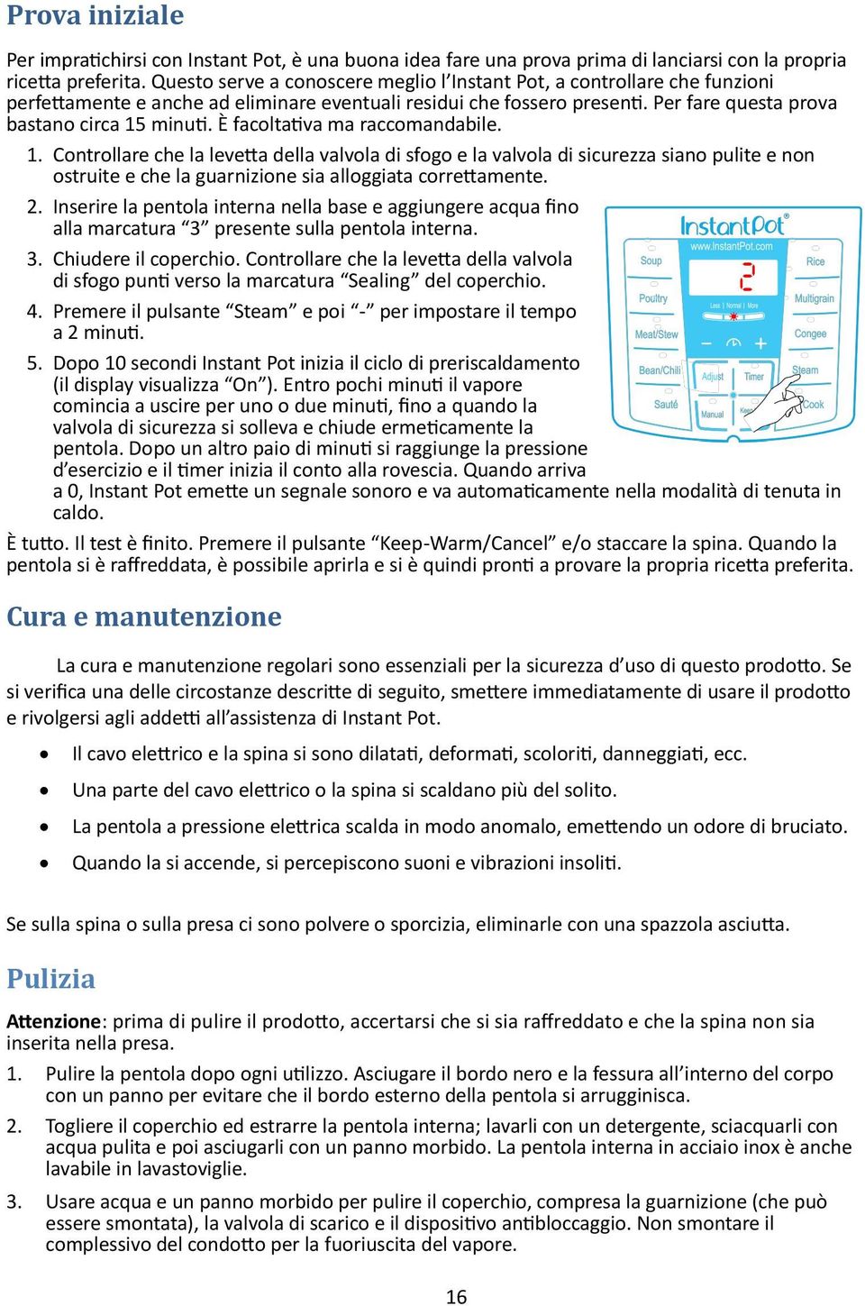 È facoltativa ma raccomandabile. 1. Controllare che la levetta della valvola di sfogo e la valvola di sicurezza siano pulite e non ostruite e che la guarnizione sia alloggiata correttamente. 2.