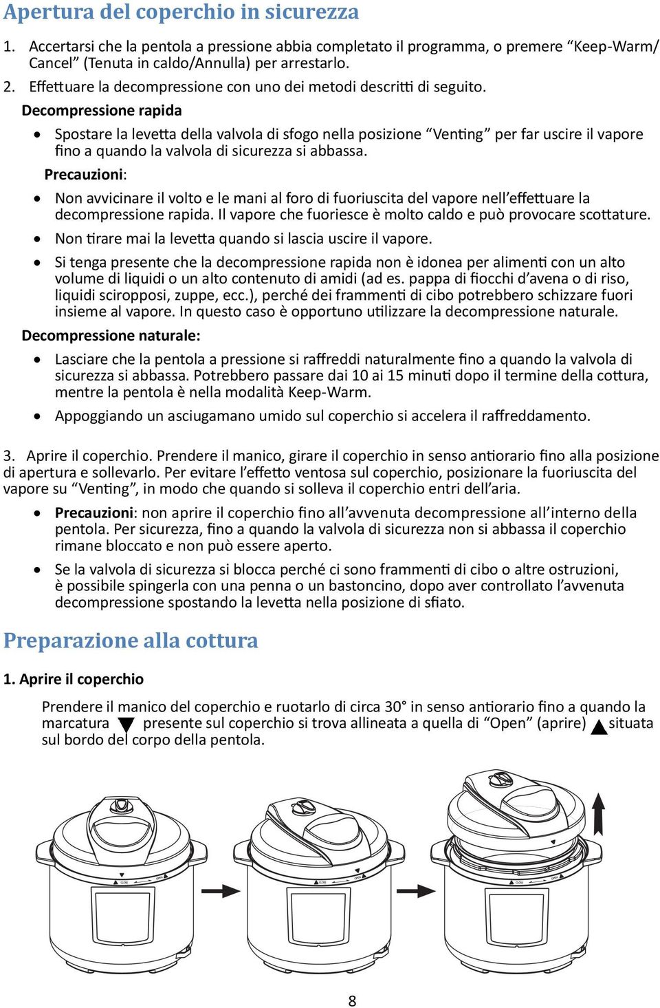 Decompressione rapida Spostare la levetta della valvola di sfogo nella posizione Venting per far uscire il vapore fino a quando la valvola di sicurezza si abbassa.