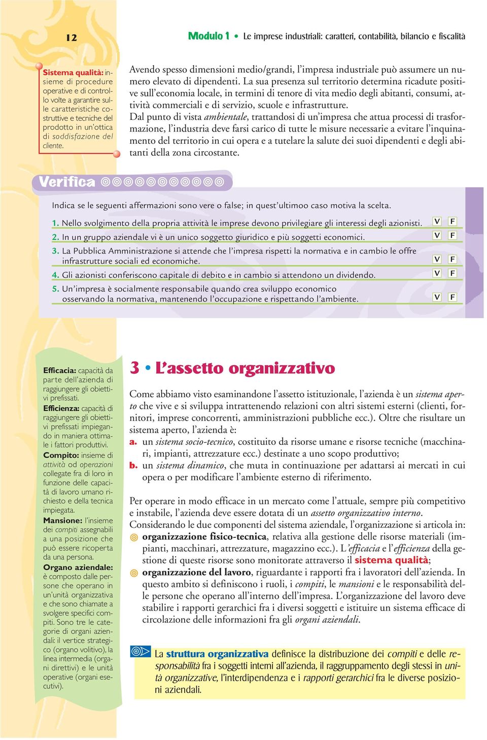 La sua presenza sul territorio determina ricadute positive sull economia locale, in termini di tenore di vita medio degli abitanti, consumi, attività commerciali e di servizio, scuole e