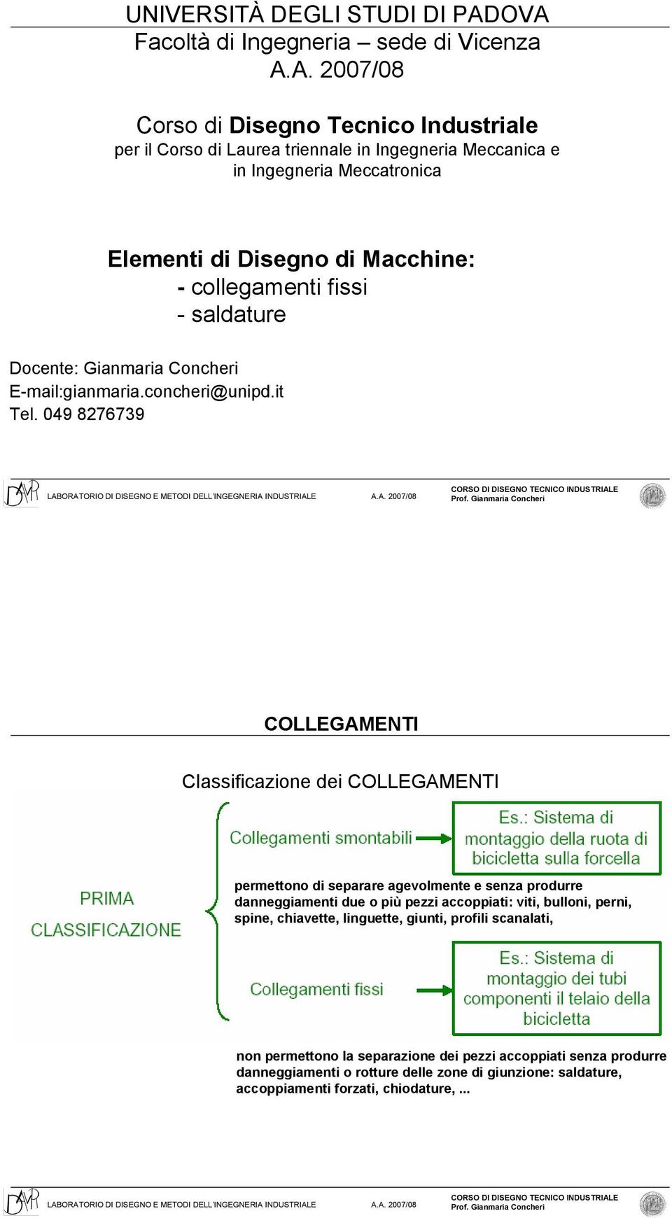 Elementi di Disegno di Macchine: - collegamenti fissi - saldature Docente: Gianmaria Concheri E-mail:gianmaria.concheri@unipd.it Tel.