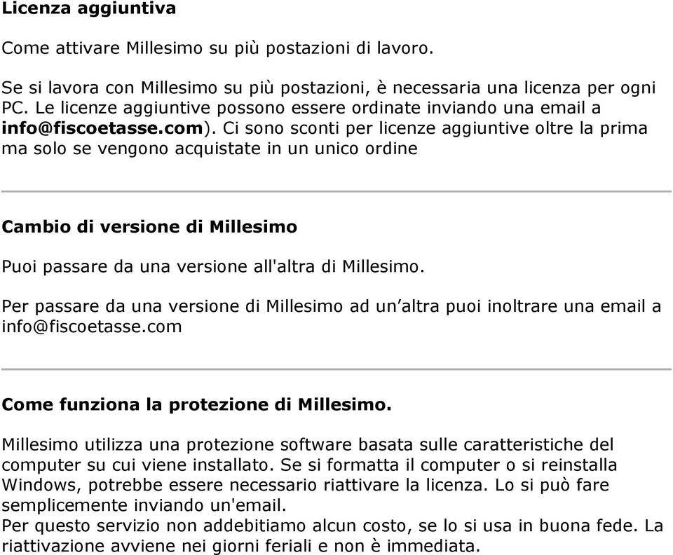 Ci sono sconti per licenze aggiuntive oltre la prima ma solo se vengono acquistate in un unico ordine Cambio di versione di Millesimo Puoi passare da una versione all'altra di Millesimo.