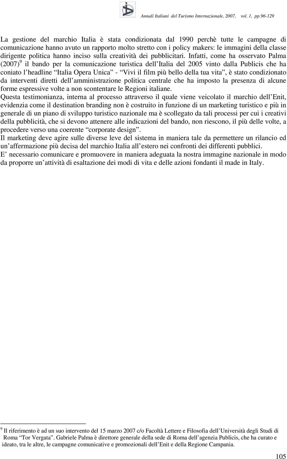 Infatti, come ha osservato Palma (2007) 9 il bando per la comunicazione turistica dell Italia del 2005 vinto dalla Publicis che ha coniato l headline Italia Opera Unica - Vivi il film più bello della