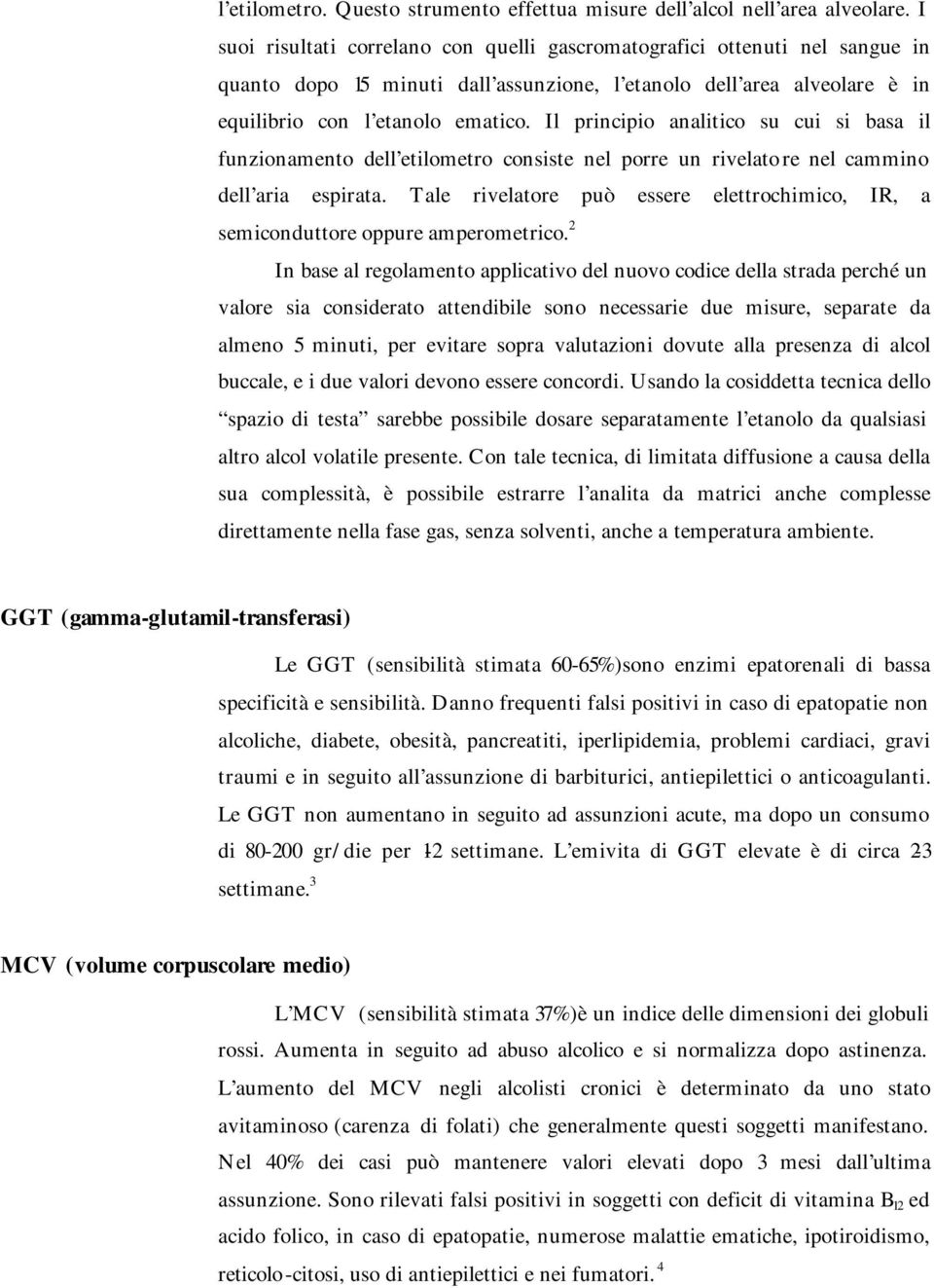 Il principio analitico su cui si basa il funzionamento dell etilometro consiste nel porre un rivelato re nel cammino dell aria espirata.