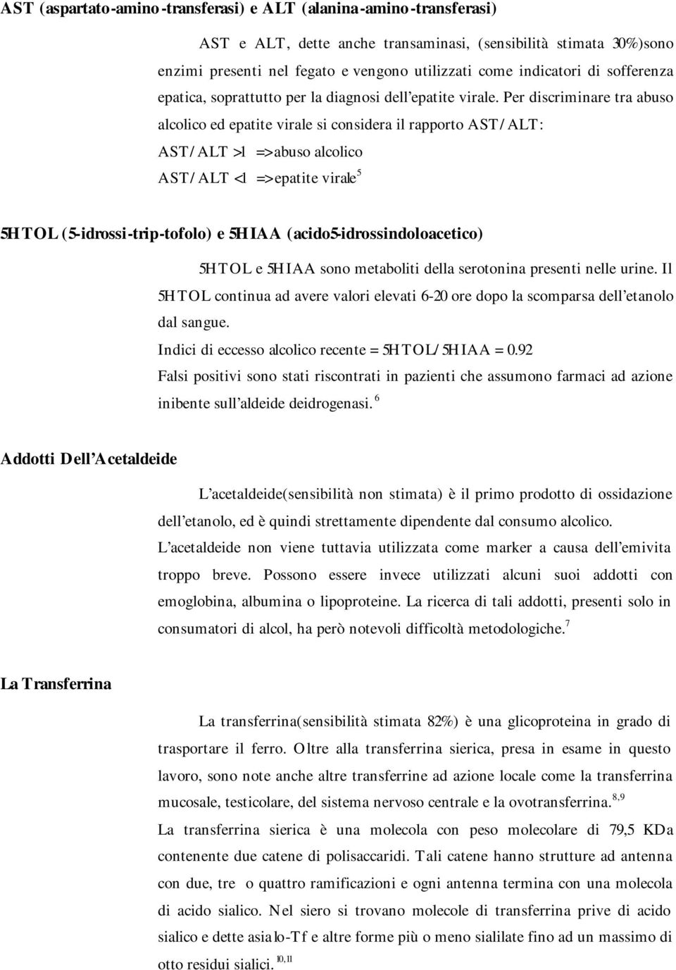 Per discriminare tra abuso alcolico ed epatite virale si considera il rapporto AST/ALT: AST/ALT >1 => abuso alcolico AST/ALT <1 => epatite virale 5 5HTOL (5-idrossi-trip-tofolo) e 5HIAA