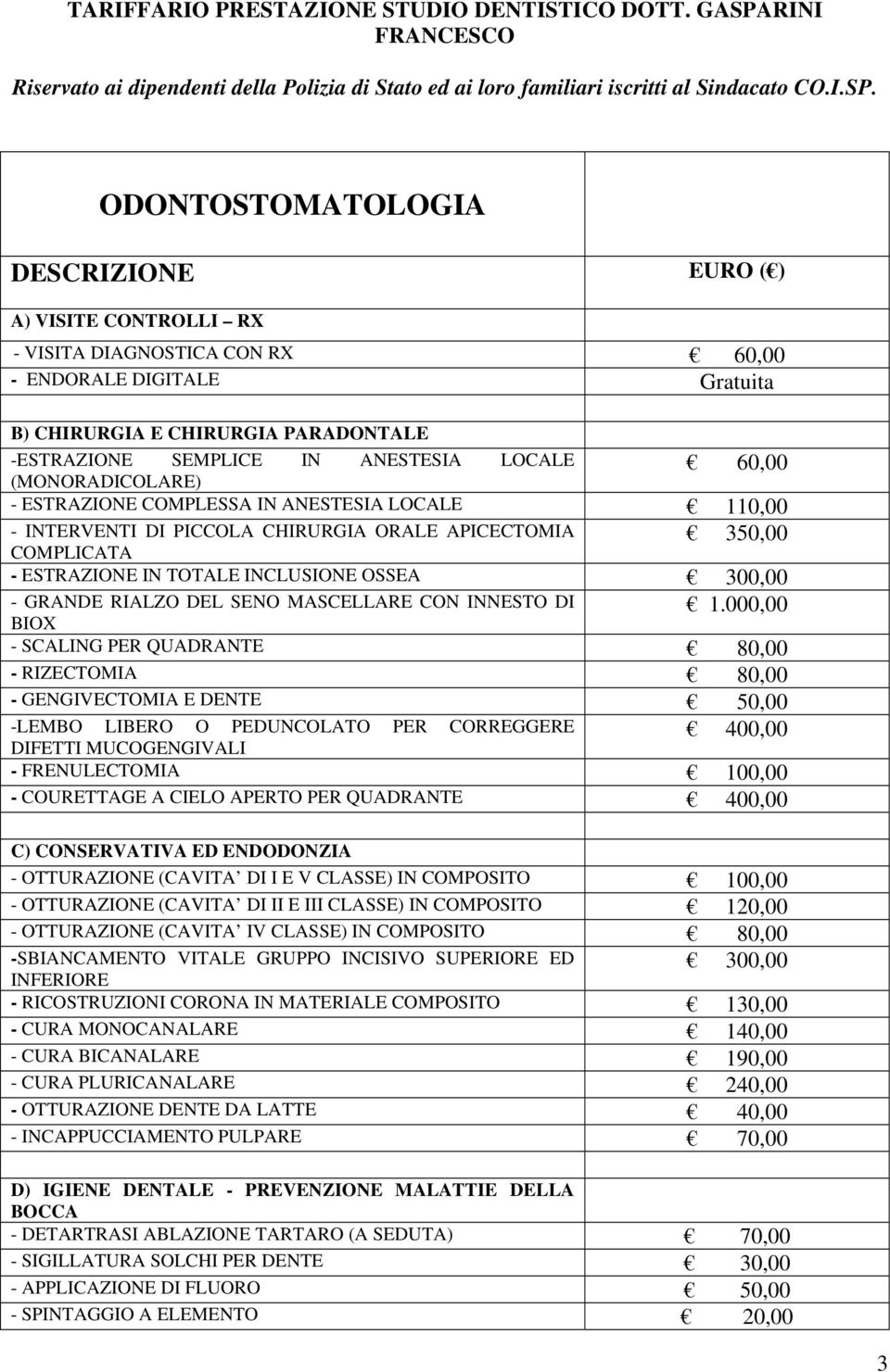 ODONTOSTOMATOLOGIA DESCRIZIONE EURO ( ) A) VISITE CONTROLLI RX - VISITA DIAGNOSTICA CON RX 60,00 - ENDORALE DIGITALE Gratuita B) CHIRURGIA E CHIRURGIA PARADONTALE -ESTRAZIONE SEMPLICE IN ANESTESIA