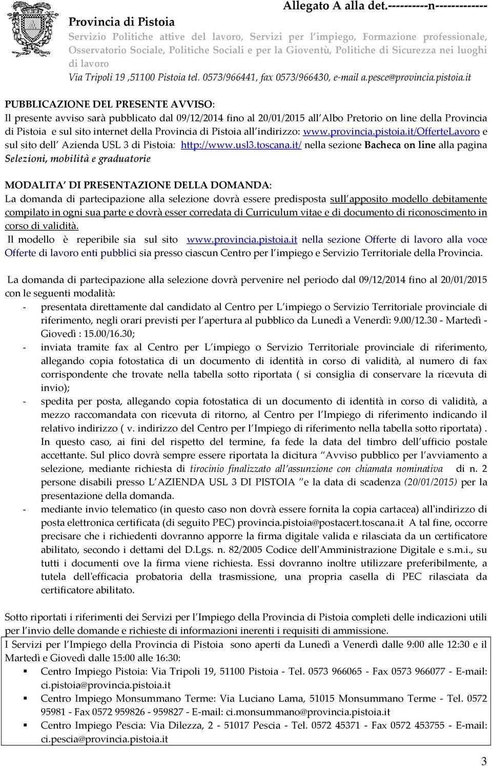 it/ nella sezione Bacheca on line alla pagina Selezioni, mobilità e graduatorie MODALITA DI PRESENTAZIONE DELLA DOMANDA: La domanda di partecipazione alla selezione dovrà essere predisposta sull