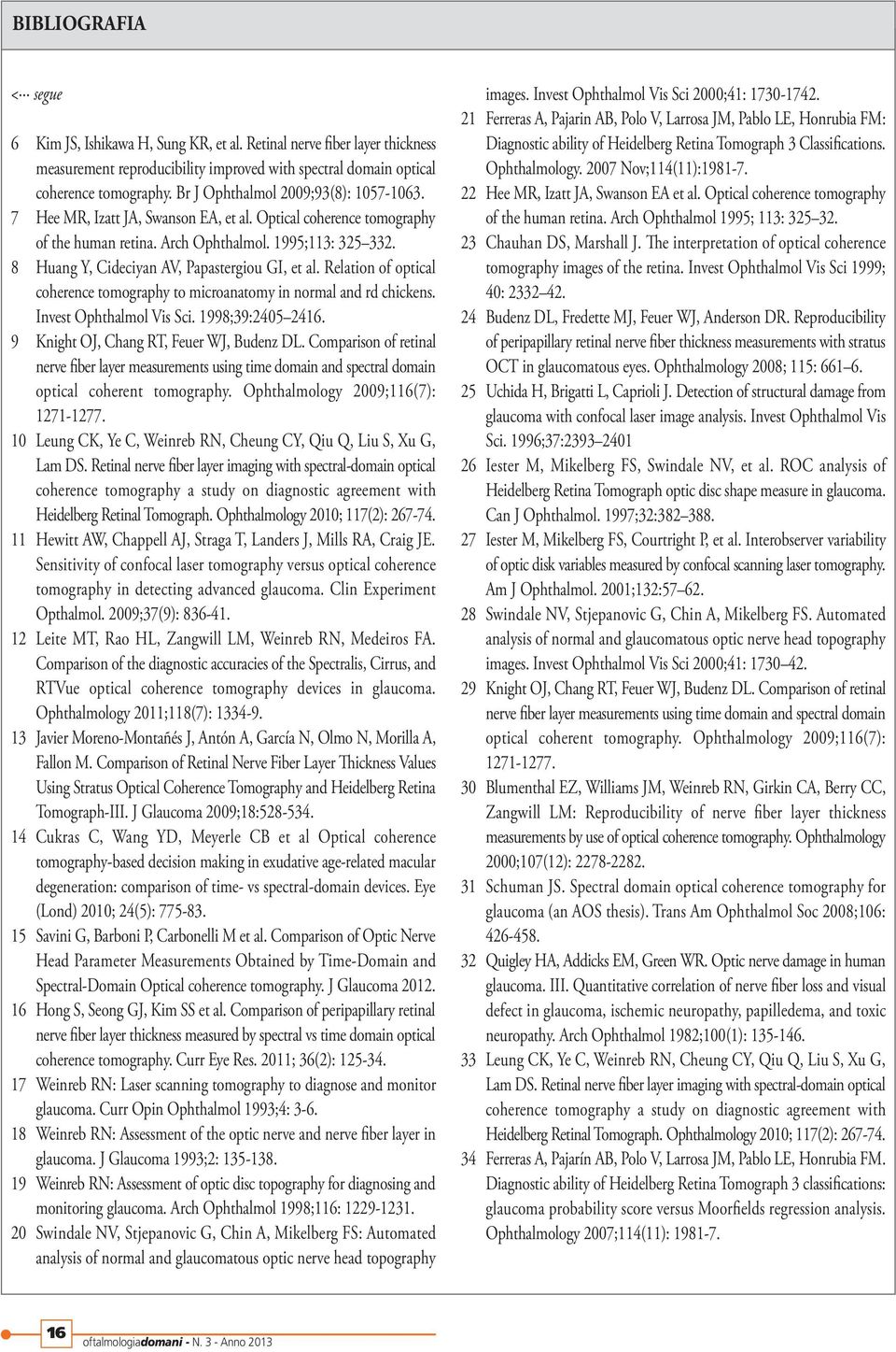 8 Huang Y, Cideciyan AV, Papastergiou GI, et al. Relation of optical coherence tomography to microanatomy in normal and rd chickens. Invest Ophthalmol Vis Sci. 1998;39:2405 2416.