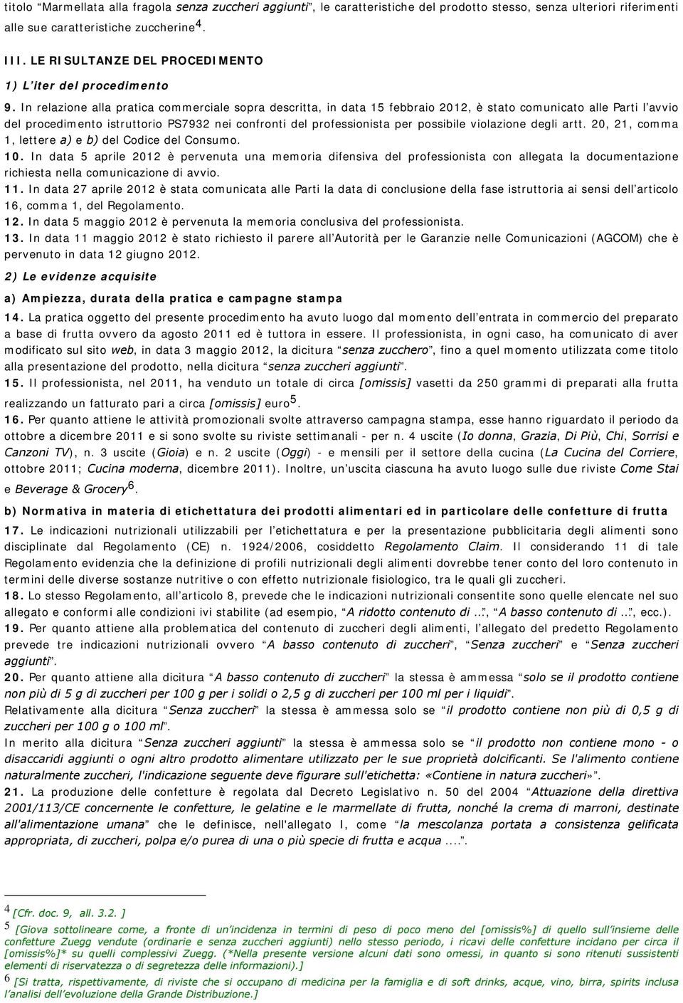 In relazione alla pratica commerciale sopra descritta, in data 15 febbraio 2012, è stato comunicato alle Parti l avvio del procedimento istruttorio PS7932 nei confronti del professionista per