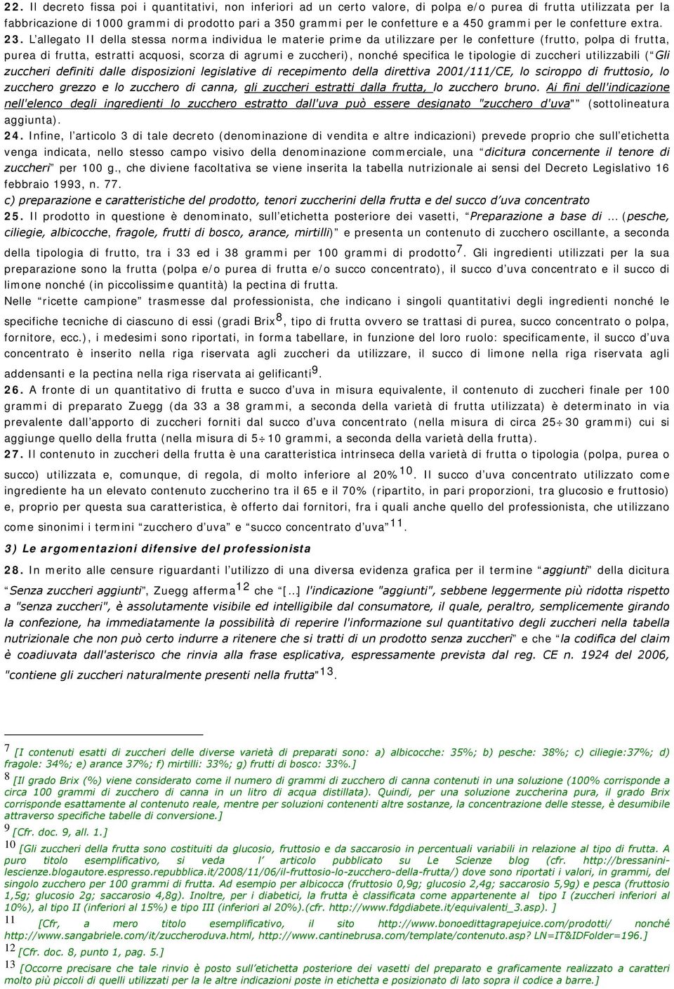 L allegato II della stessa norma individua le materie prime da utilizzare per le confetture (frutto, polpa di frutta, purea di frutta, estratti acquosi, scorza di agrumi e zuccheri), nonché specifica