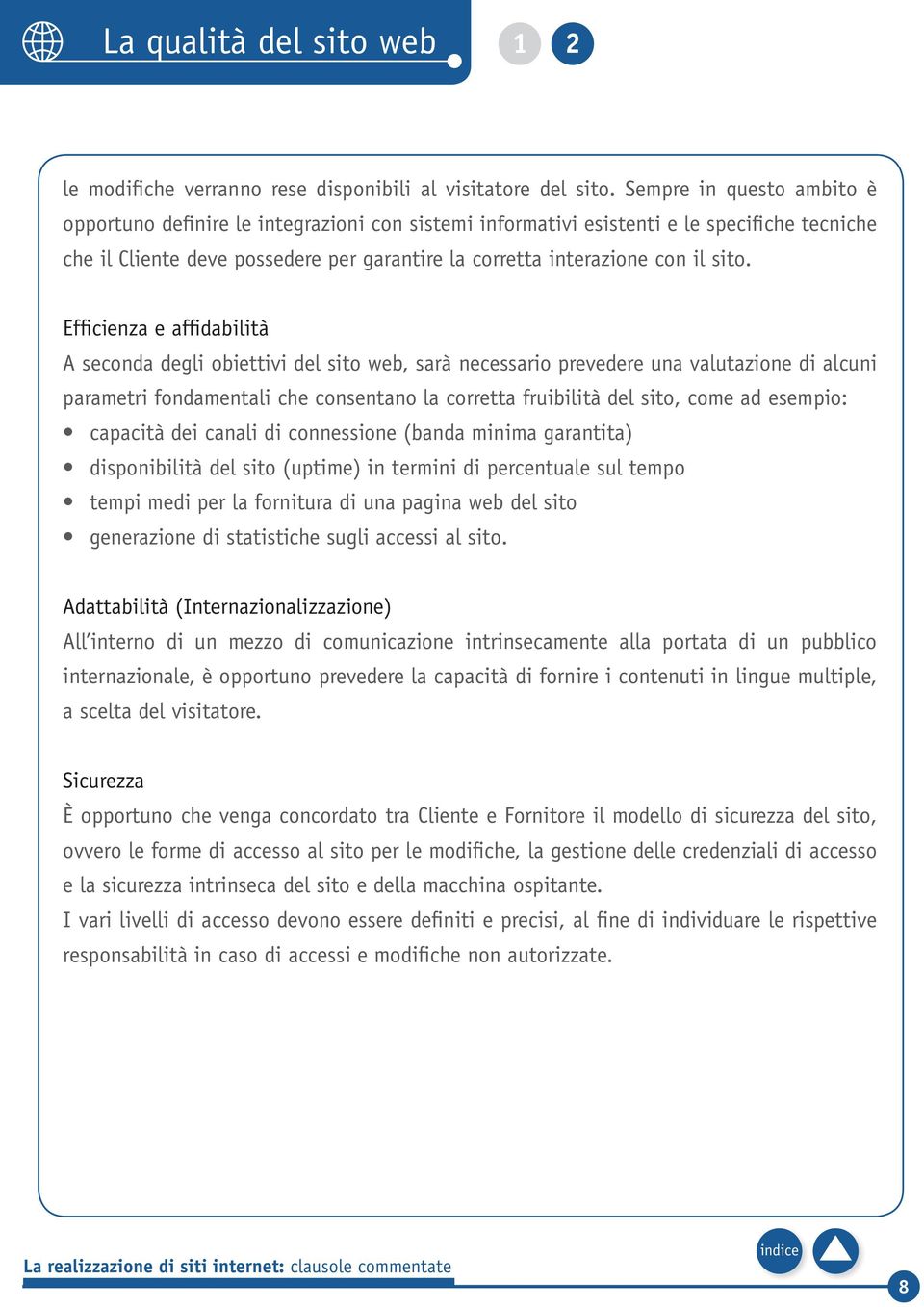 Efficienza e affidabilità A seconda degli obiettivi del sito web, sarà necessario prevedere una valutazione di alcuni parametri fondamentali che consentano la corretta fruibilità del sito, come ad