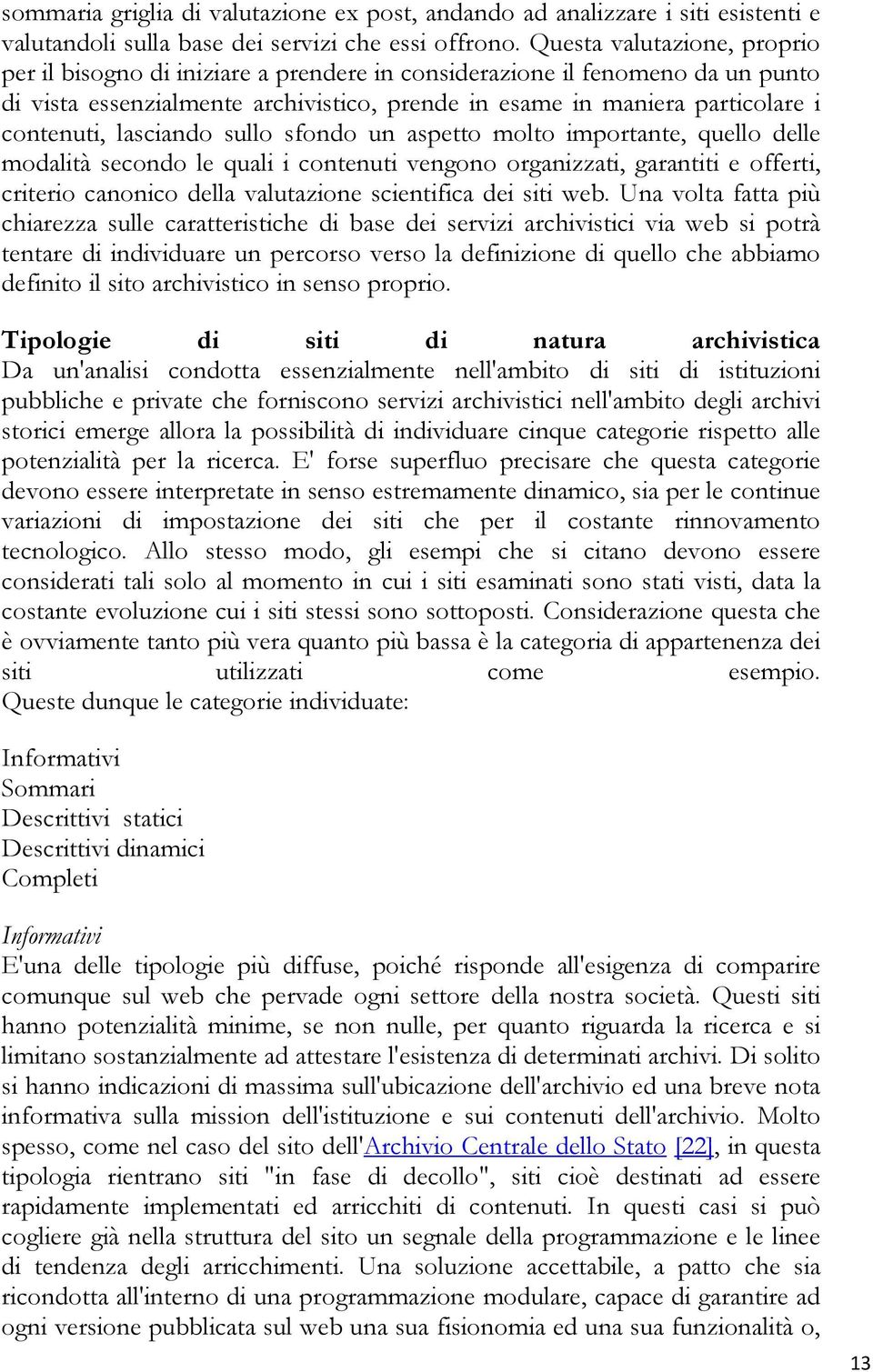 lasciando sullo sfondo un aspetto molto importante, quello delle modalità secondo le quali i contenuti vengono organizzati, garantiti e offerti, criterio canonico della valutazione scientifica dei