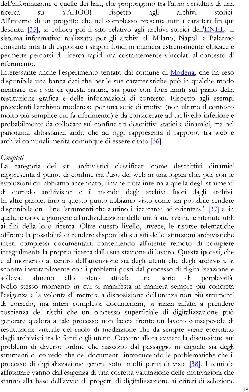 Il sistema informativo realizzato per gli archivi di Milano, Napoli e Palermo consente infatti di esplorare i singoli fondi in maniera estremamente efficace e permette percorsi di ricerca rapidi ma