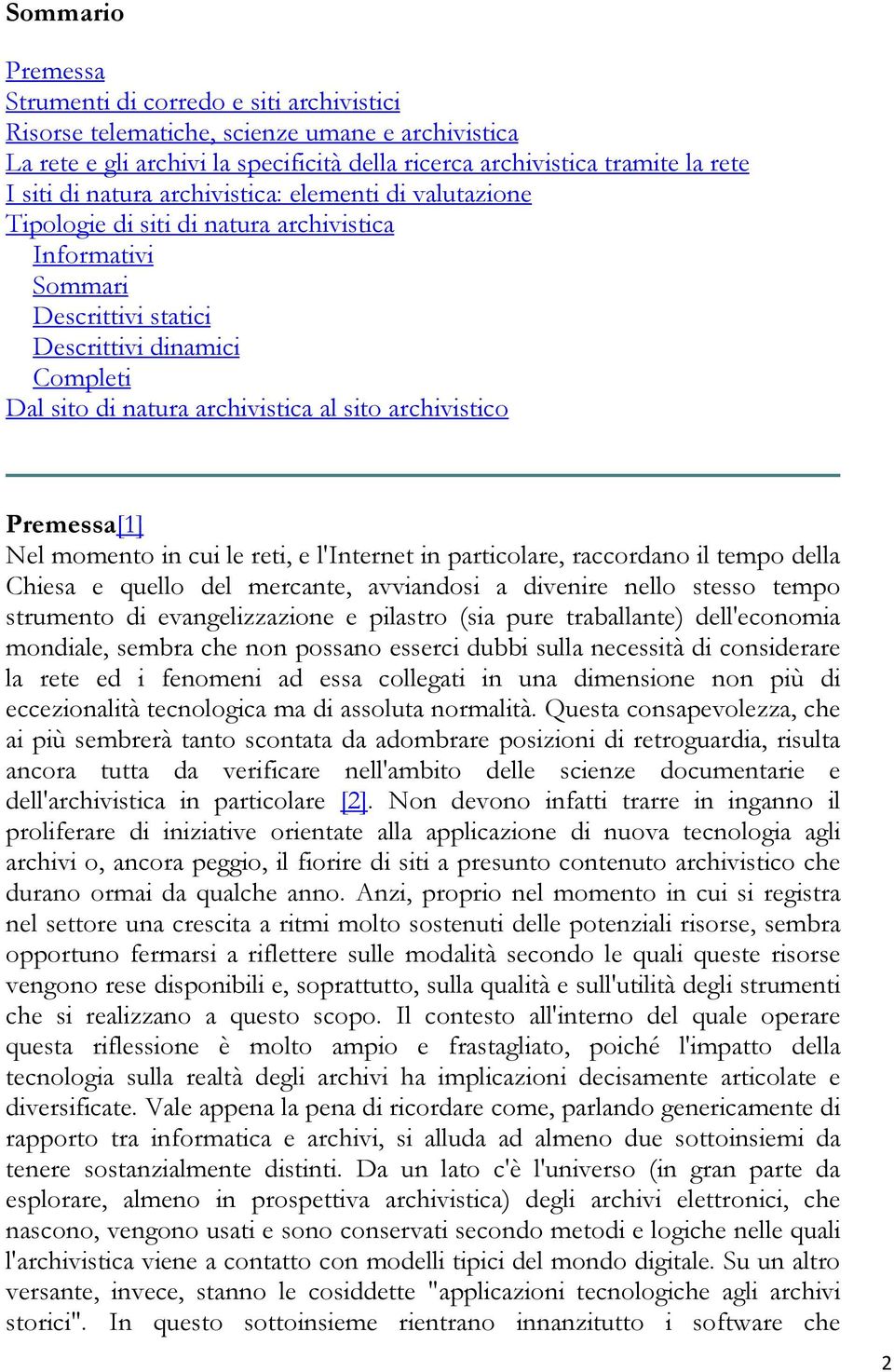 archivistico Premessa[1] Nel momento in cui le reti, e l'internet in particolare, raccordano il tempo della Chiesa e quello del mercante, avviandosi a divenire nello stesso tempo strumento di