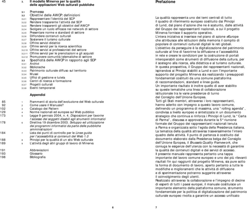 2.7 Sostenere il turismo culturale 3.2.8 Offrire servizi didattici 3.2.9 Offrire servizi per la ricerca scientifica 3.2.10 Offrire servizi ai professionisti del settore 3.2.11 Offrire servizi per le prenotazioni e gli acquisti 3.