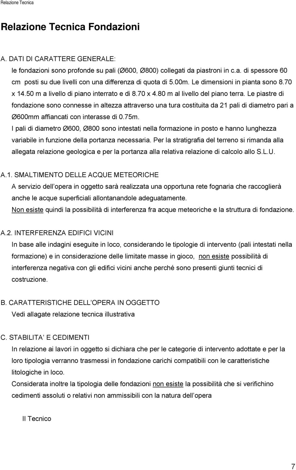 Le piastre di fondazione sono connesse in altezza attraverso una tura costituita da 21 pali di diametro pari a Ø600mm affiancati con interasse di 0.75m.