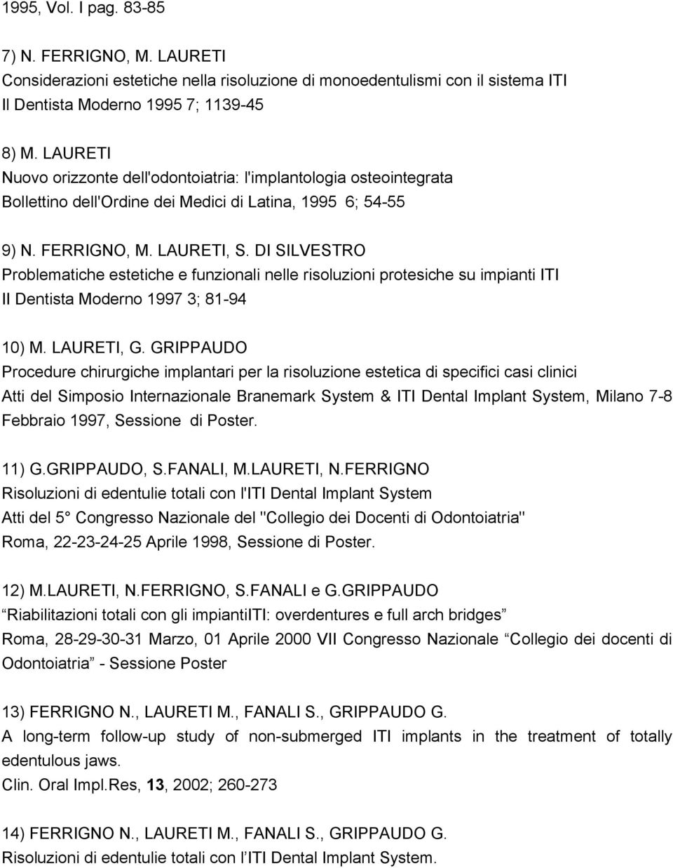 DI SILVESTRO Problematiche estetiche e funzionali nelle risoluzioni protesiche su impianti ITI II Dentista Moderno 1997 3; 81-94 10) M. LAURETI, G.