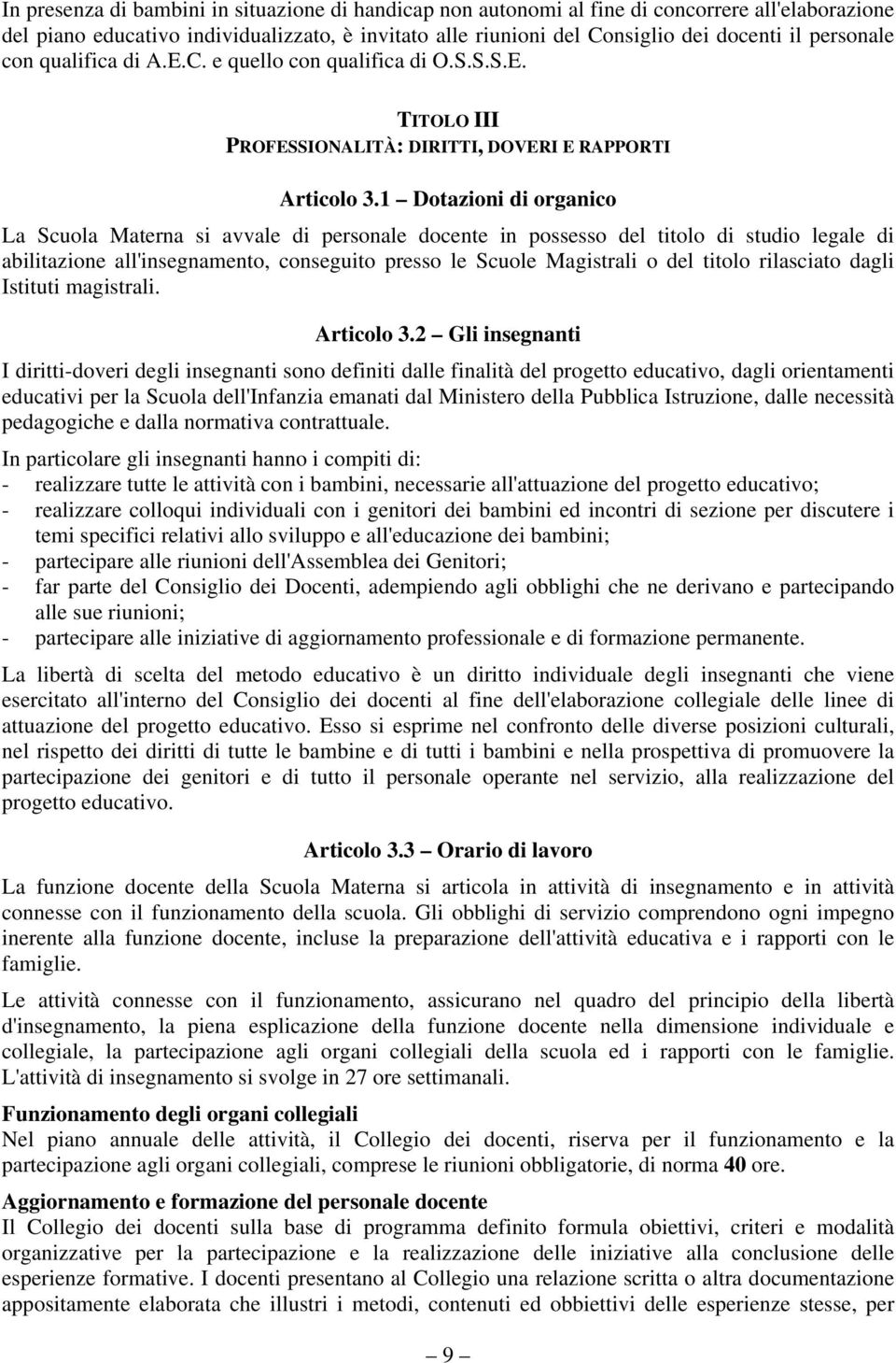 1 Dotazioni di organico La Scuola Materna si avvale di personale docente in possesso del titolo di studio legale di abilitazione all'insegnamento, conseguito presso le Scuole Magistrali o del titolo