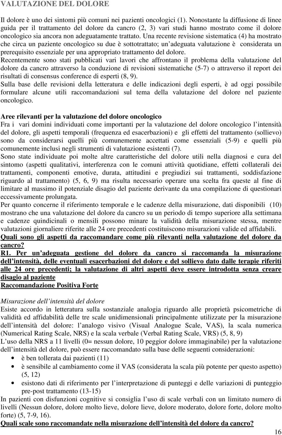 Una recente revisione sistematica (4) ha mostrato che circa un paziente oncologico su due è sottotrattato; un adeguata valutazione è considerata un prerequisito essenziale per una appropriato