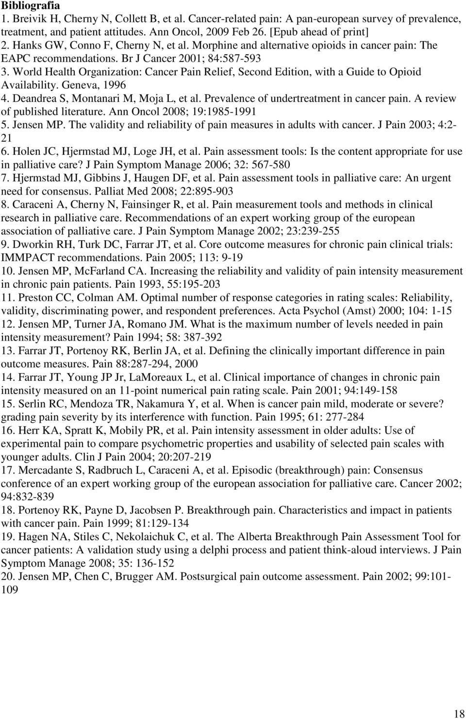 World Health Organization: Cancer Pain Relief, Second Edition, with a Guide to Opioid Availability. Geneva, 1996 4. Deandrea S, Montanari M, Moja L, et al. Prevalence of undertreatment in cancer pain.