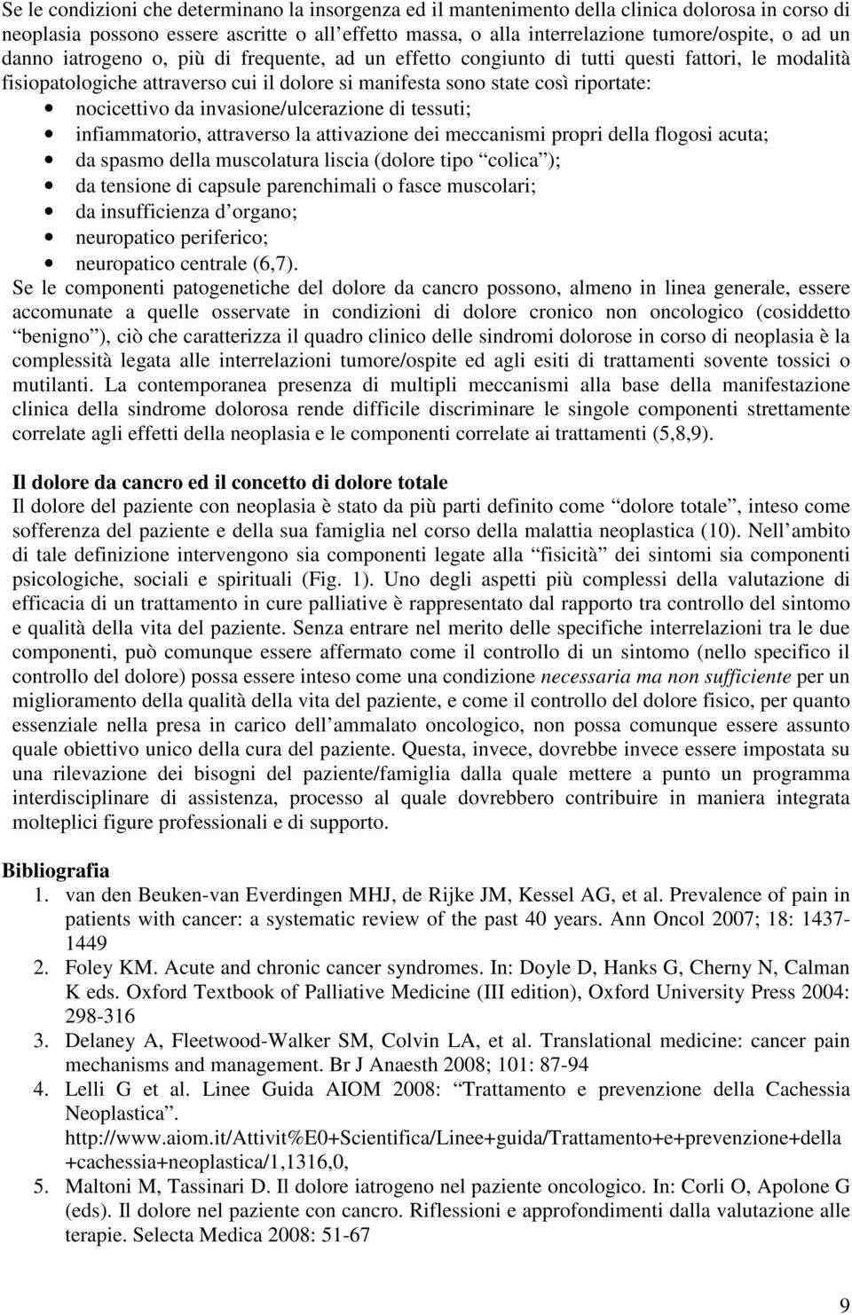 invasione/ulcerazione di tessuti; infiammatorio, attraverso la attivazione dei meccanismi propri della flogosi acuta; da spasmo della muscolatura liscia (dolore tipo colica ); da tensione di capsule