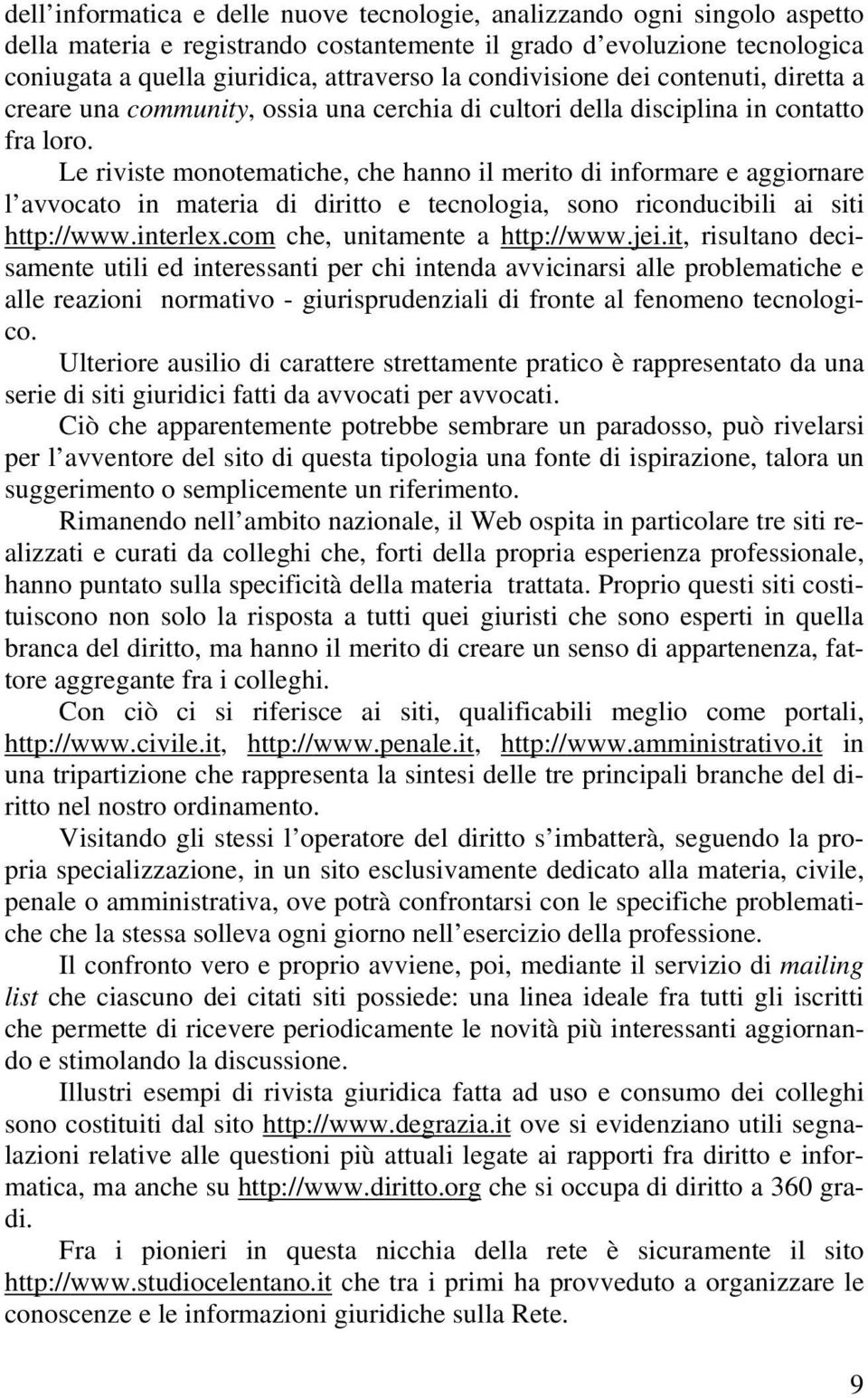 Le riviste monotematiche, che hanno il merito di informare e aggiornare l avvocato in materia di diritto e tecnologia, sono riconducibili ai siti http://www.interlex.com che, unitamente a http://www.