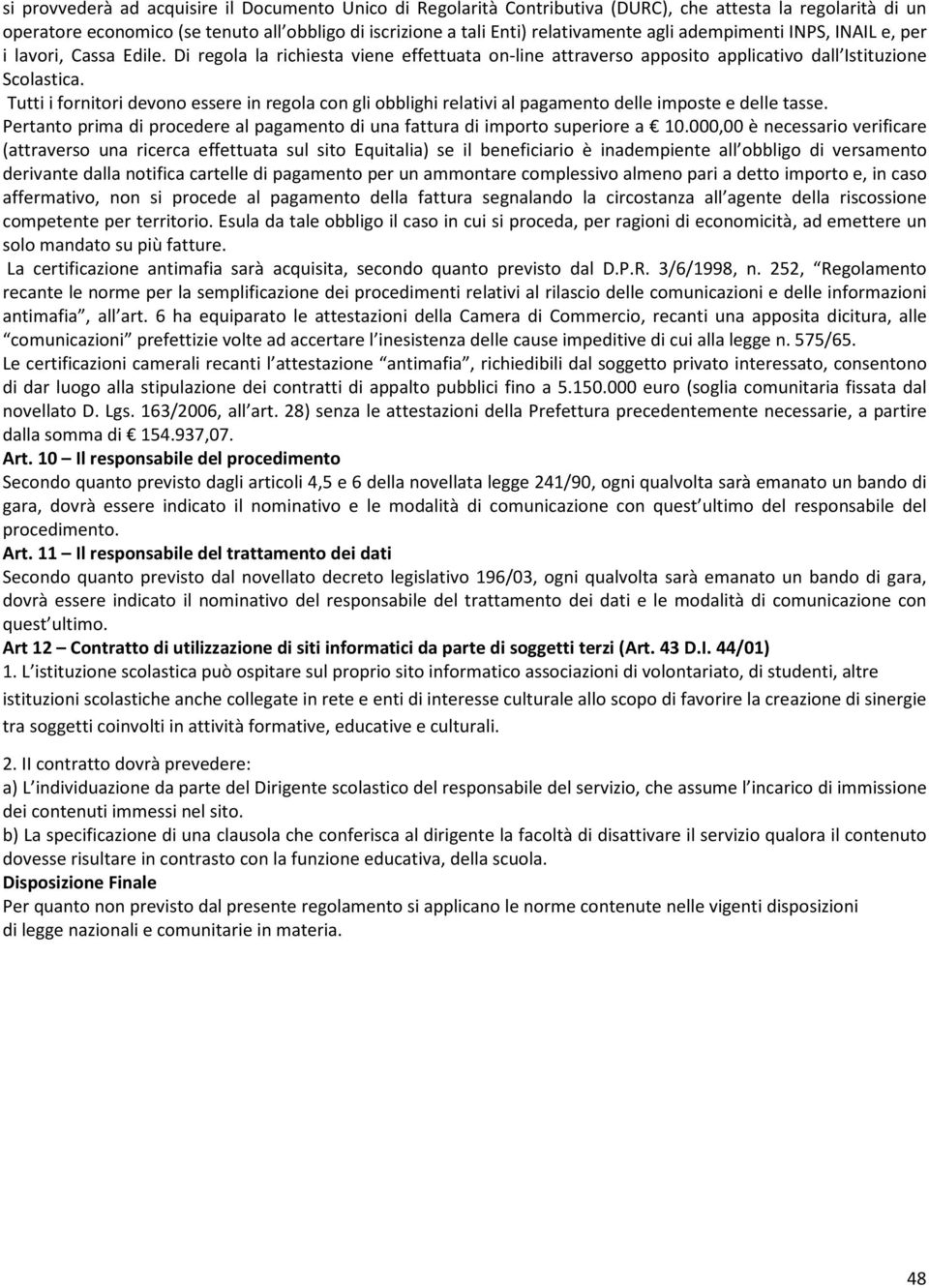 Tutti i fornitori devono essere in regola con gli obblighi relativi al pagamento delle imposte e delle tasse. Pertanto prima di procedere al pagamento di una fattura di importo superiore a 10.