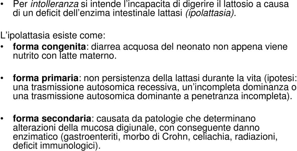 forma primaria: non persistenza della lattasi durante la vita (ipotesi: una trasmissione autosomica recessiva, un incompleta dominanza o una trasmissione