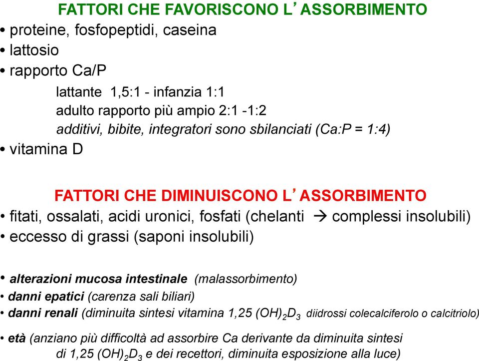 di grassi (saponi insolubili) alterazioni mucosa intestinale (malassorbimento) danni epatici (carenza sali biliari) danni renali (diminuita sintesi vitamina 1,25 (OH) 2 D 3