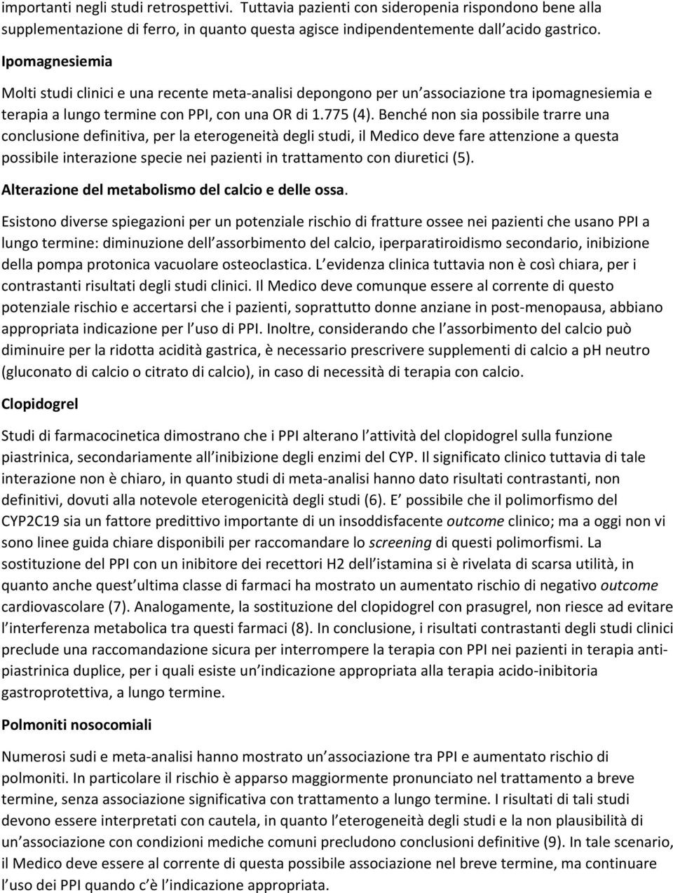 Benché non sia possibile trarre una conclusione definitiva, per la eterogeneità degli studi, il Medico deve fare attenzione a questa possibile interazione specie nei pazienti in trattamento con