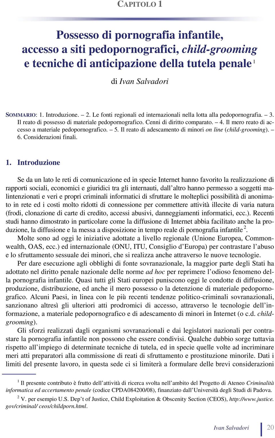 Il mero reato di accesso a materiale pedopornografico. 5. Il reato di adescamento di minori on line (child-grooming). 6. Considerazioni finali. 1.