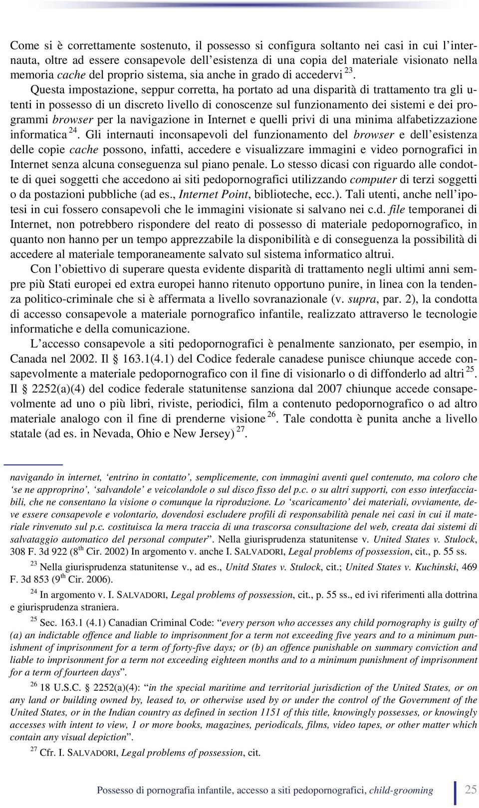 Questa impostazione, seppur corretta, ha portato ad una disparità di trattamento tra gli u- tenti in possesso di un discreto livello di conoscenze sul funzionamento dei sistemi e dei programmi