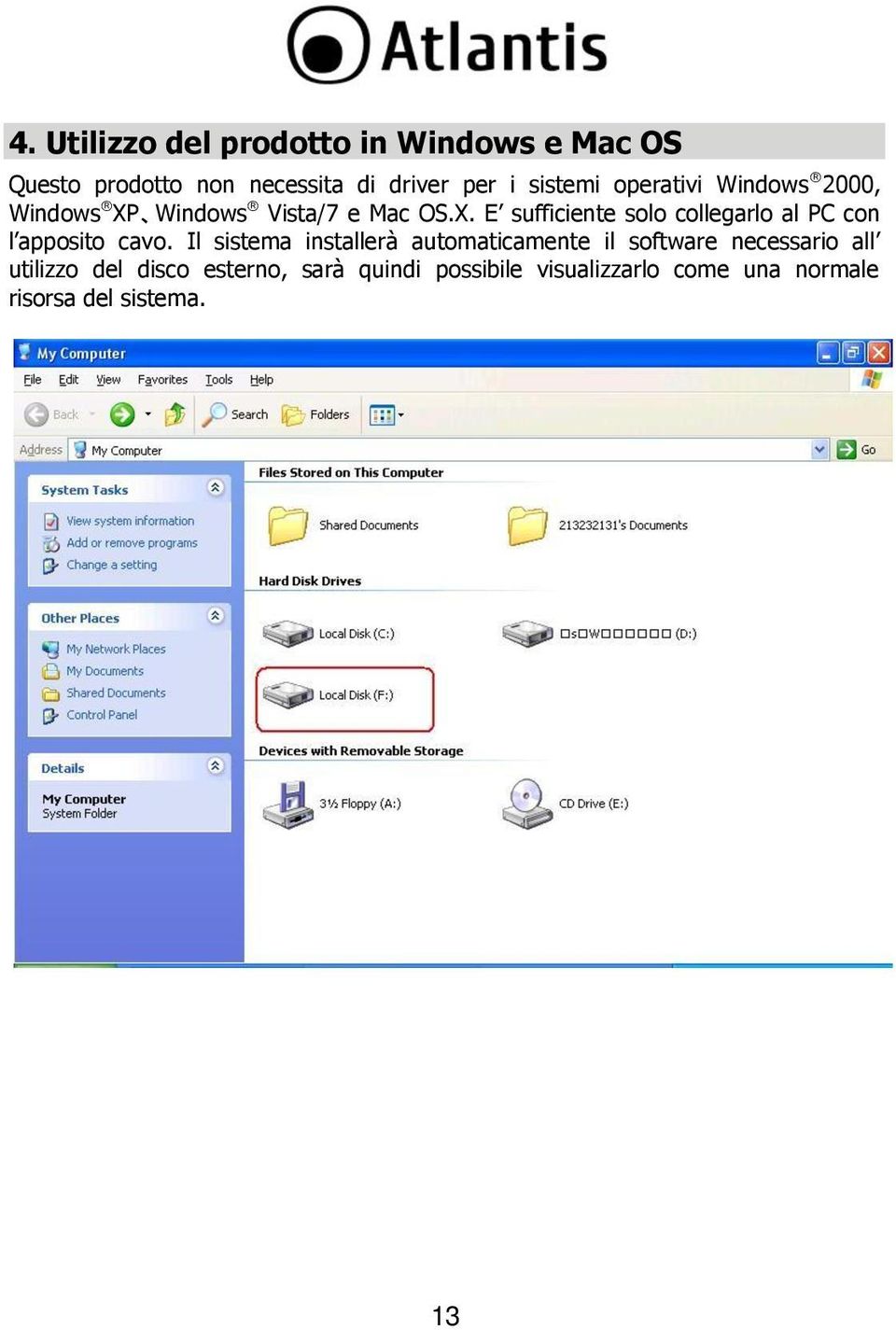 Windows Vista/7 e Mac OS.X. E sufficiente solo collegarlo al PC con l apposito cavo.