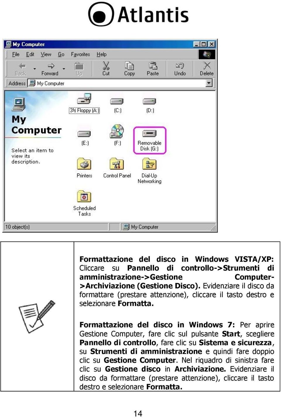 Formattazione del disco in Windows 7: Per aprire Gestione Computer, fare clic sul pulsante Start, scegliere Pannello di controllo, fare clic su Sistema e sicurezza, su