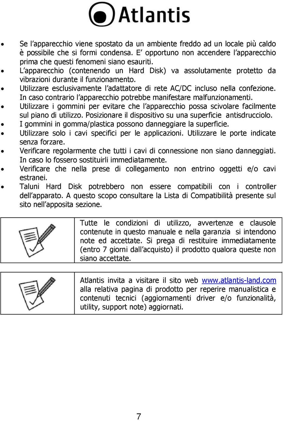 In caso contrario l apparecchio potrebbe manifestare malfunzionamenti. Utilizzare i gommini per evitare che l apparecchio possa scivolare facilmente sul piano di utilizzo.