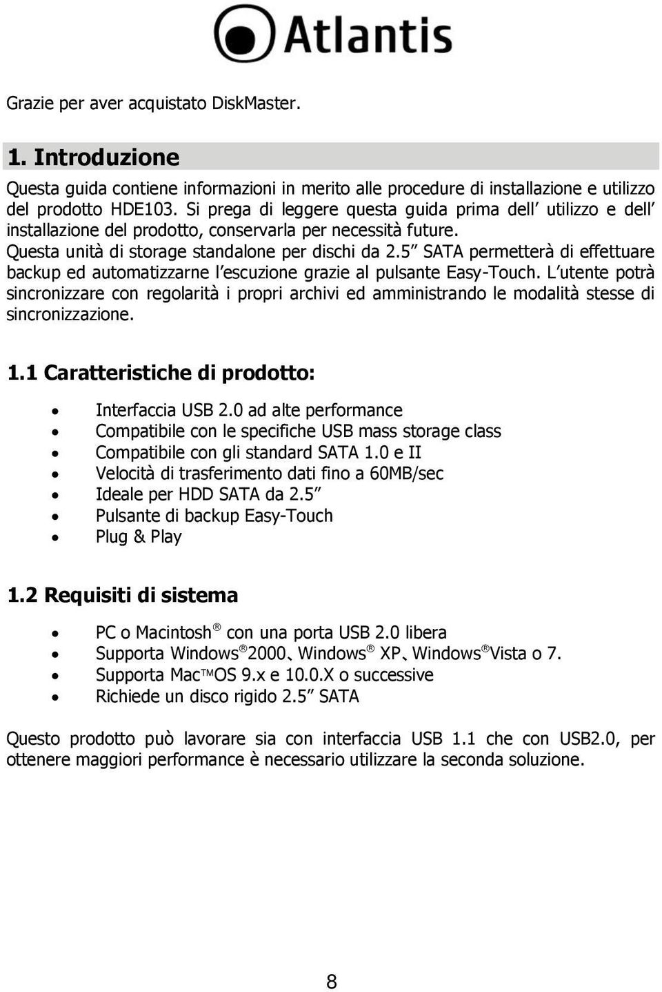 5 SATA permetterà di effettuare backup ed automatizzarne l escuzione grazie al pulsante Easy-Touch.