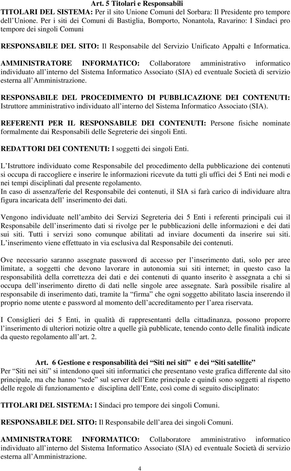 AMMINISTRATORE INFORMATICO: Collaboratore amministrativo informatico individuato all interno del Sistema Informatico Associato (SIA) ed eventuale Società di servizio esterna all Amministrazione.