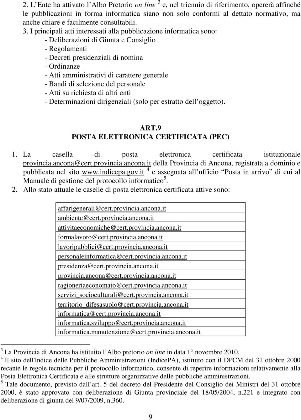 I principali atti interessati alla pubblicazione informatica sono: - Deliberazioni di Giunta e Consiglio - Regolamenti - Decreti presidenziali di nomina - Ordinanze - Atti amministrativi di carattere